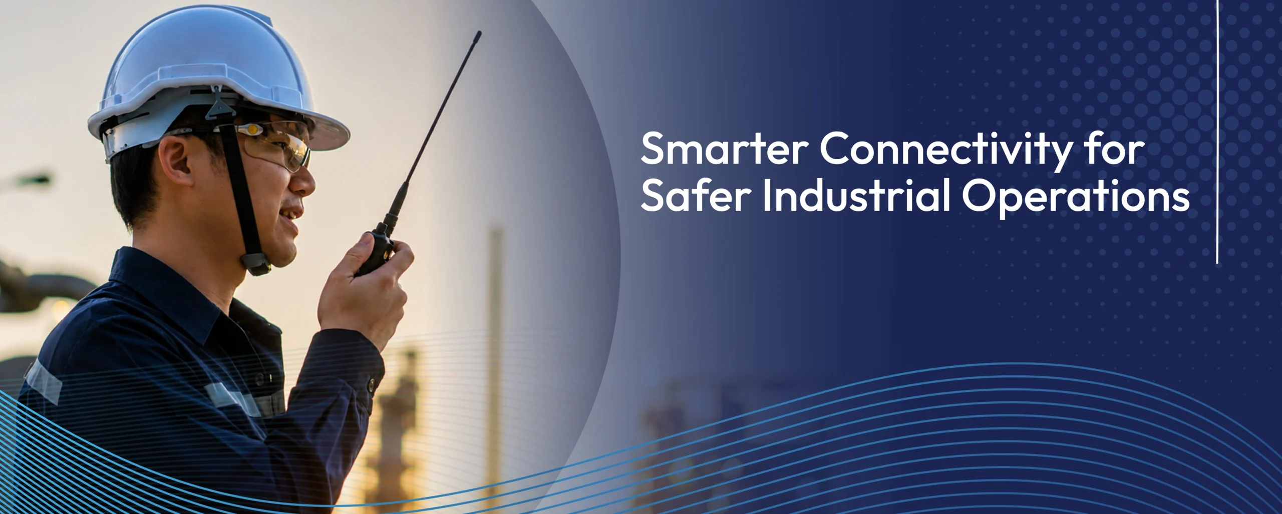 Blogs 7 Smarter Connectivity for Safer Industrial Operations blog banner Sheetal 1 scaled